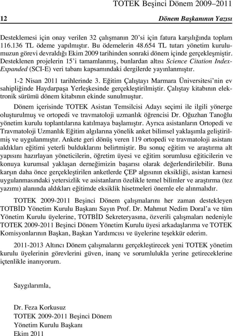 Desteklenen projelerin 15 i tamamlanmış, bunlardan altısı Science Citation Index- Expanded (SCI-E) veri tabanı kapsamındaki dergilerde yayınlanmıştır. 1-2 Nisan 2011 tarihlerinde 3.