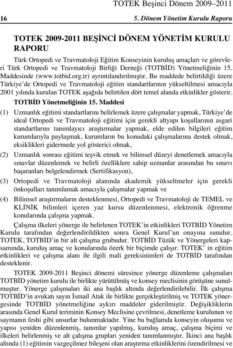 Bu maddede belirtildiği üzere Türkiye de Ortopedi ve Travmatoloji eğitim standartlar n n yükseltilmesi amac yla 2001 y l nda kurulan TOTEK aşağ da belirtilen dört temel alanda etkinlikler gösterir.