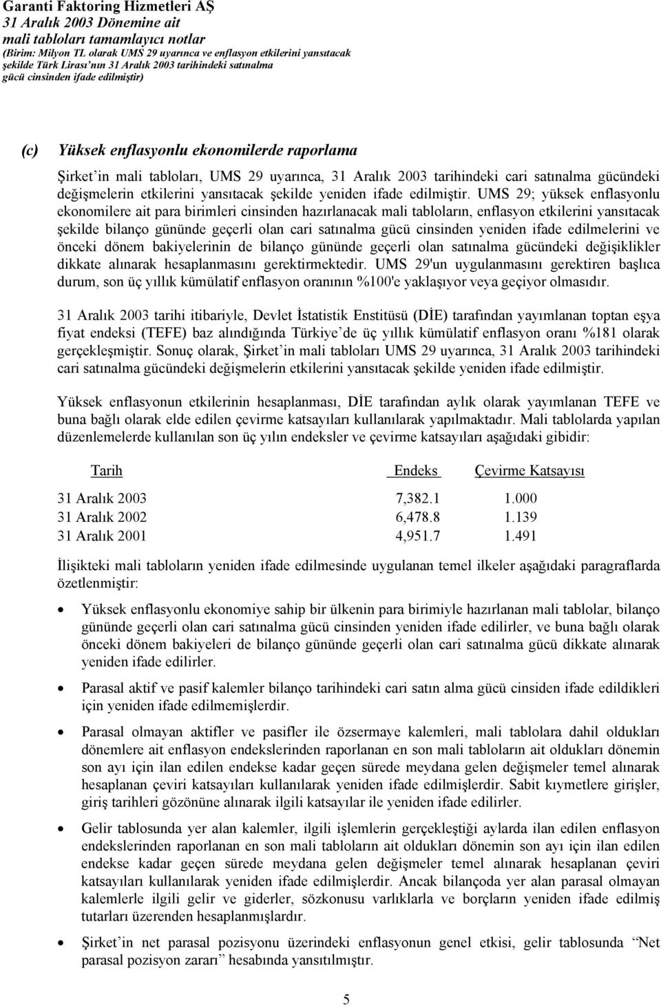 UMS 29; yüksek enflasyonlu ekonomilere ait para birimleri cinsinden hazırlanacak mali tabloların, enflasyon etkilerini yansıtacak şekilde bilanço gününde geçerli olan cari satınalma gücü cinsinden