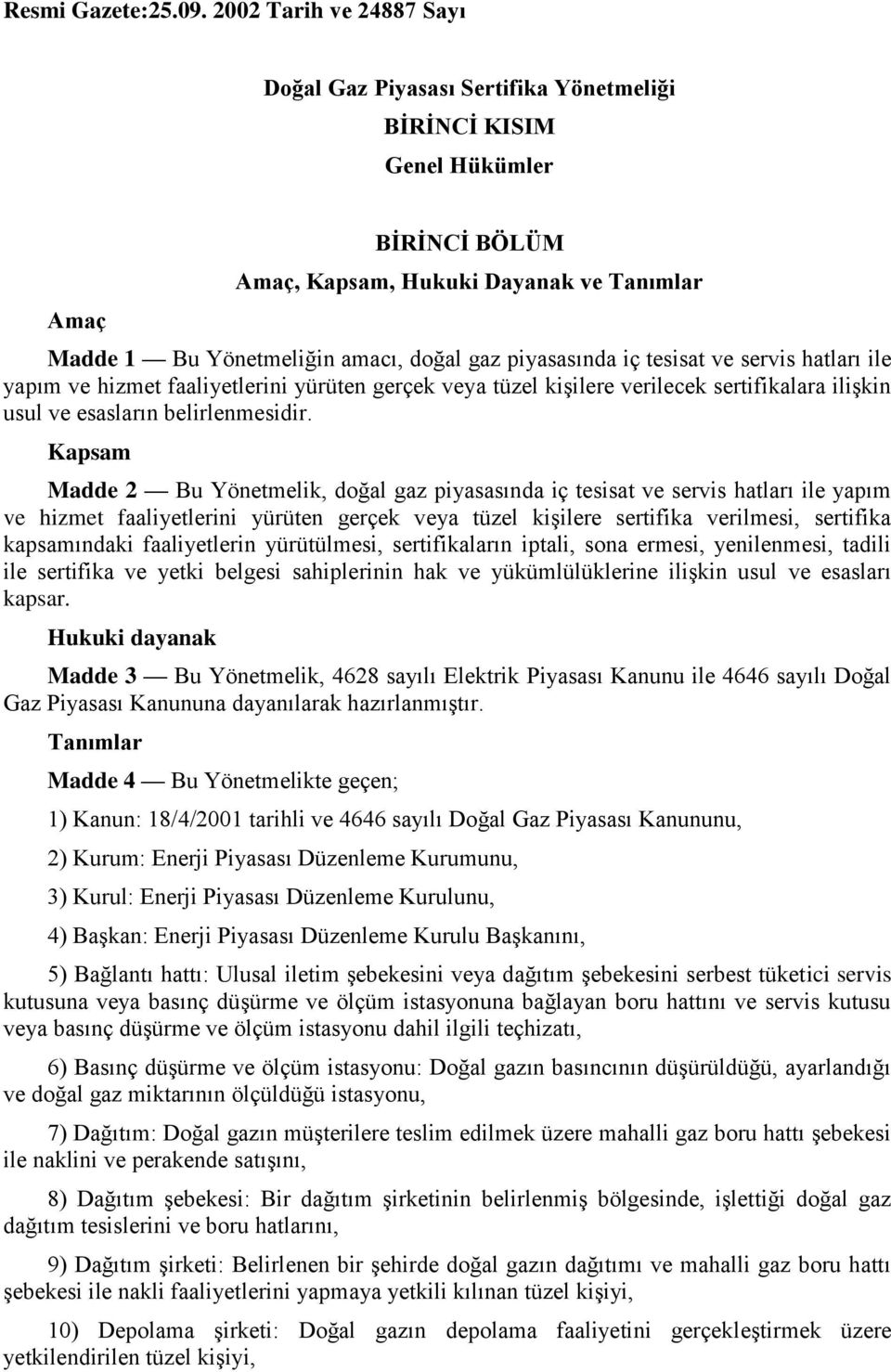 piyasasında iç tesisat ve servis hatları ile yapım ve hizmet faaliyetlerini yürüten gerçek veya tüzel kiģilere verilecek sertifikalara iliģkin usul ve esasların belirlenmesidir.