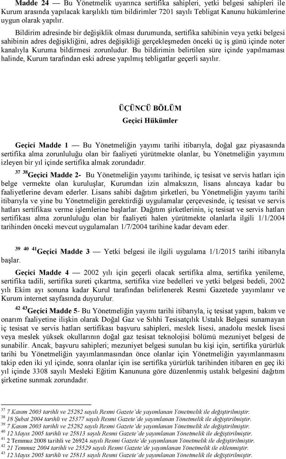 Kuruma bildirmesi zorunludur. Bu bildirimin belirtilen süre içinde yapılmaması halinde, Kurum tarafından eski adrese yapılmıģ tebligatlar geçerli sayılır.