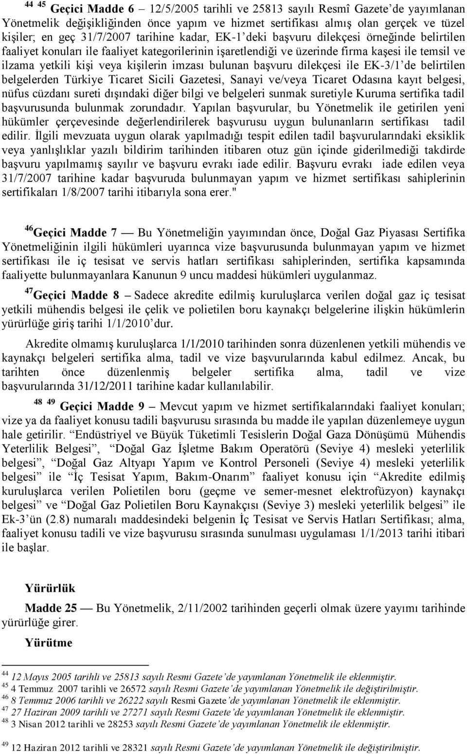 imzası bulunan baģvuru dilekçesi ile EK-3/1 de belirtilen belgelerden Türkiye Ticaret Sicili Gazetesi, Sanayi ve/veya Ticaret Odasına kayıt belgesi, nüfus cüzdanı sureti dıģındaki diğer bilgi ve