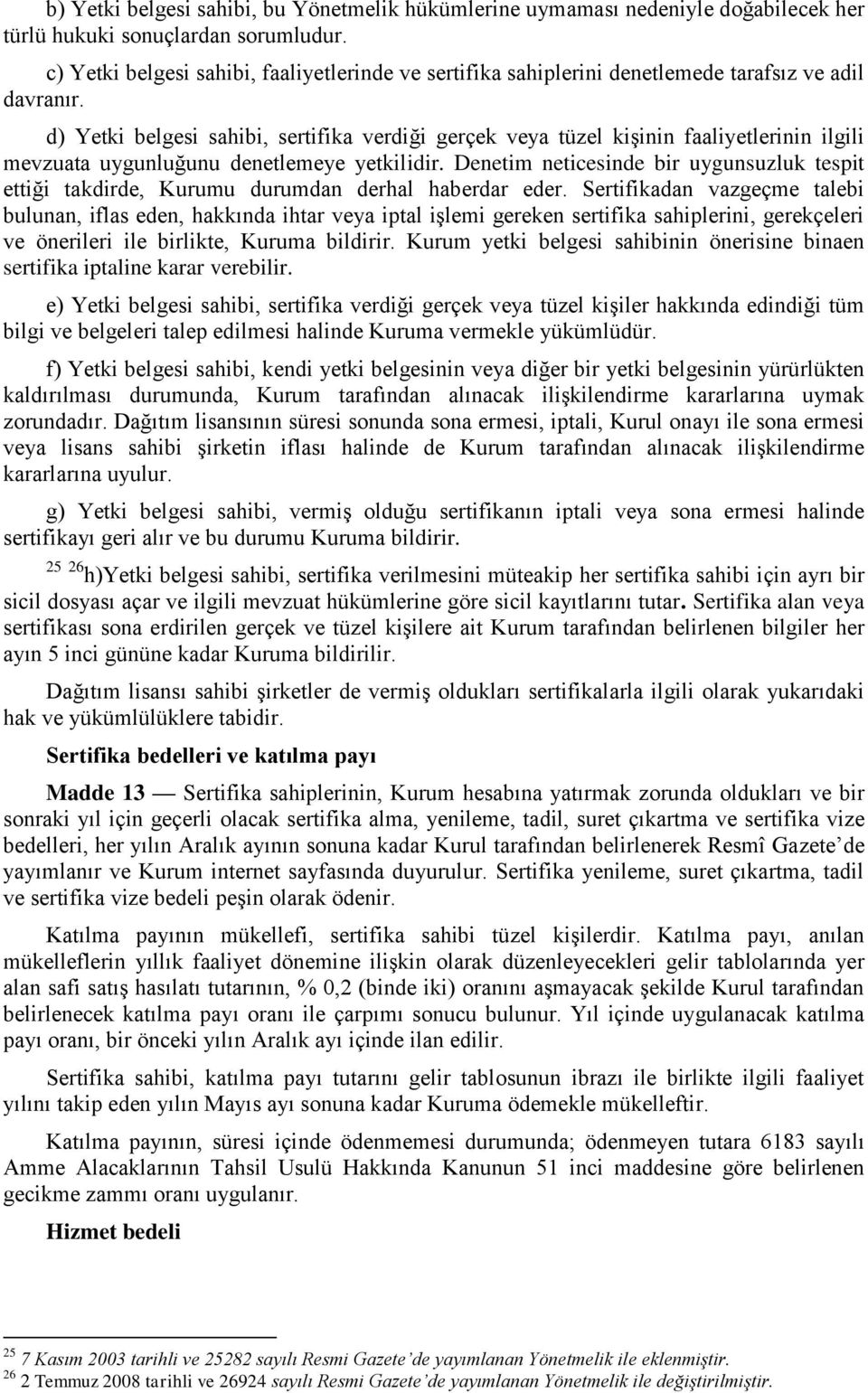 d) Yetki belgesi sahibi, sertifika verdiği gerçek veya tüzel kiģinin faaliyetlerinin ilgili mevzuata uygunluğunu denetlemeye yetkilidir.