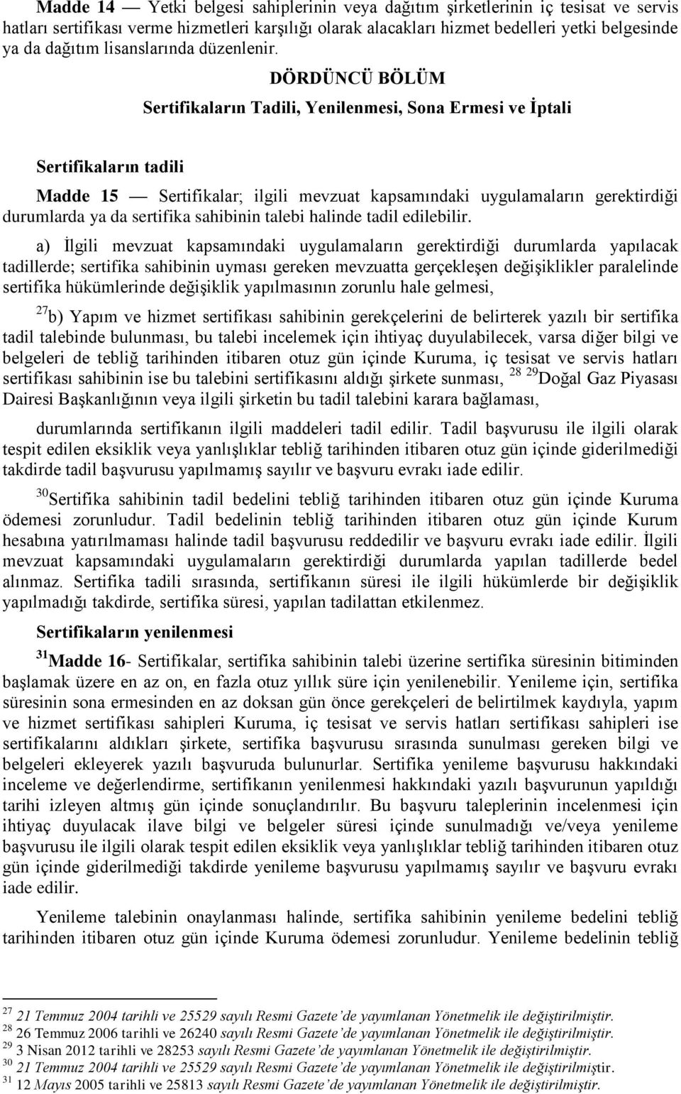 DÖRDÜNCÜ BÖLÜM Sertifikaların Tadili, Yenilenmesi, Sona Ermesi ve Ġptali Sertifikaların tadili Madde 15 Sertifikalar; ilgili mevzuat kapsamındaki uygulamaların gerektirdiği durumlarda ya da sertifika