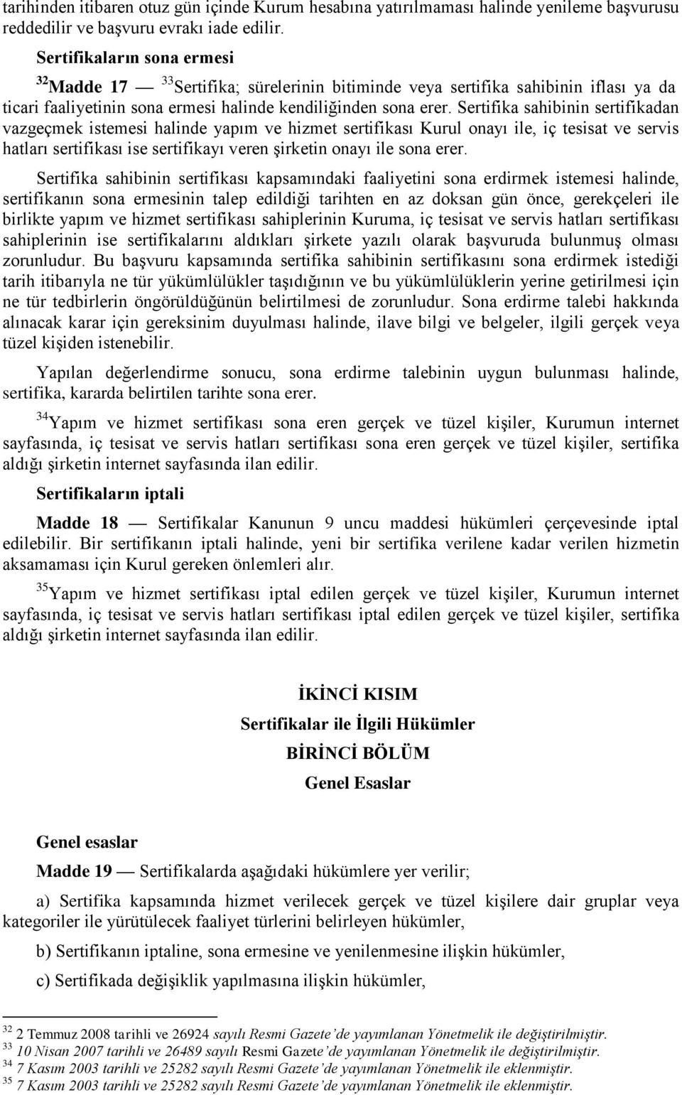 Sertifika sahibinin sertifikadan vazgeçmek istemesi halinde yapım ve hizmet sertifikası Kurul onayı ile, iç tesisat ve servis hatları sertifikası ise sertifikayı veren Ģirketin onayı ile sona erer.