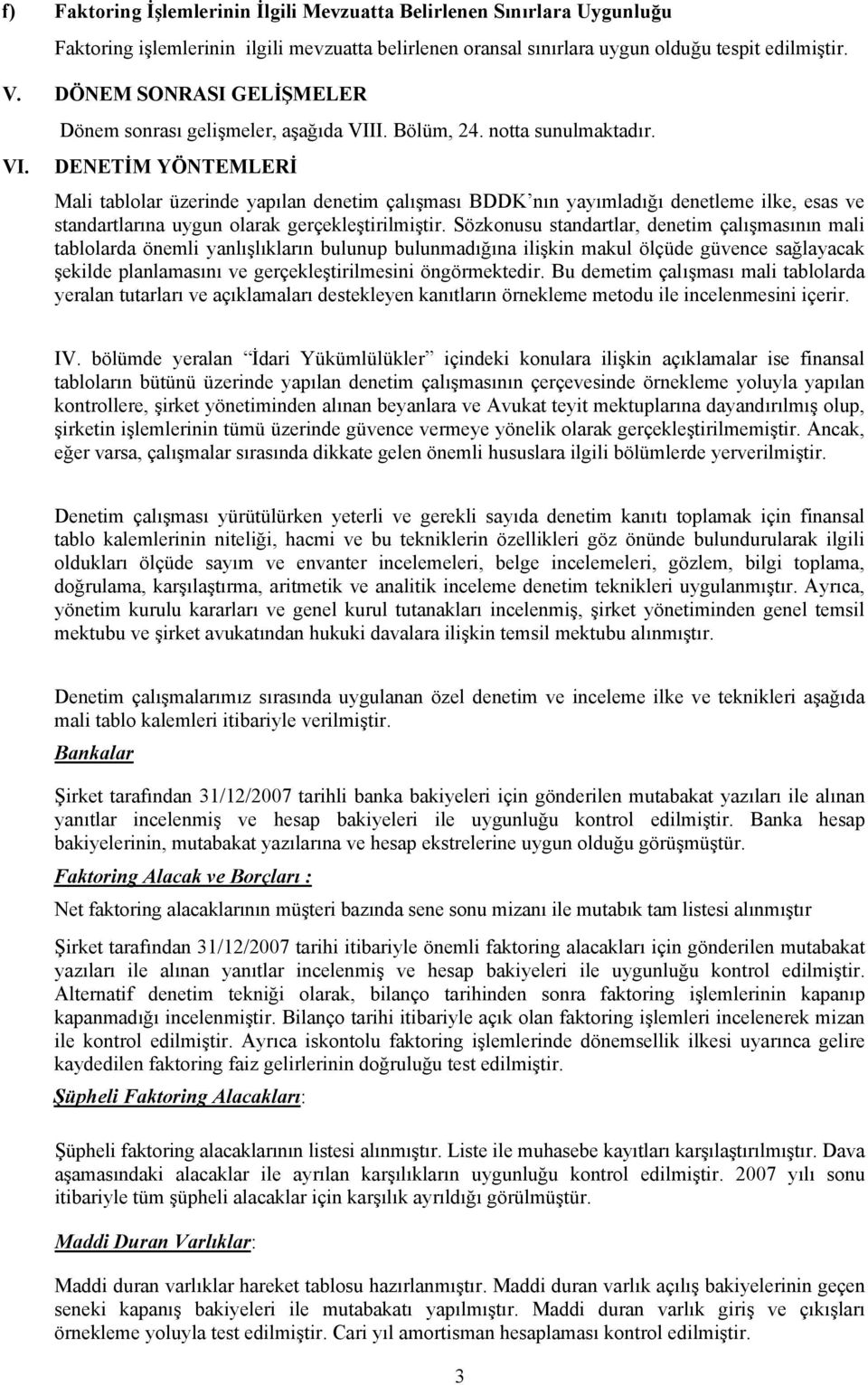 DENETİM YÖNTEMLERİ Mali tablolar üzerinde yapılan denetim çalışması BDDK nın yayımladığı denetleme ilke, esas ve standartlarına uygun olarak gerçekleştirilmiştir.