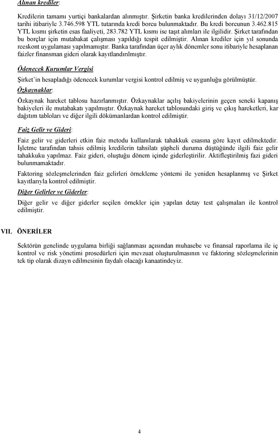 Alınan krediler için yıl sonunda reeskont uygulaması yapılmamıştır. Banka tarafından üçer aylık dönemler sonu itibariyle hesaplanan faizler finansman gideri olarak kayıtlandırılmıştır.