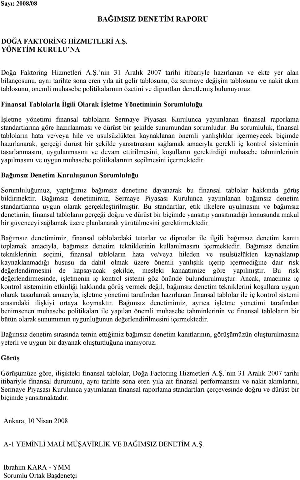 nin 31 Aralık 2007 tarihi itibariyle hazırlanan ve ekte yer alan bilançosunu, aynı tarihte sona eren yıla ait gelir tablosunu, öz sermaye değişim tablosunu ve nakit akım tablosunu, önemli muhasebe