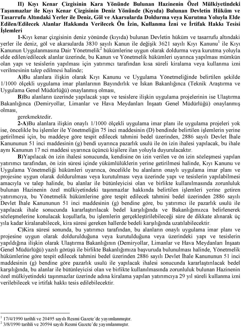 (kıyıda) bulunan Devletin hüküm ve tasarrufu altındaki yerler ile deniz, göl ve akarsularda 3830 sayılı Kanun ile değişik 3621 sayılı Kıyı Kanunu 1 ile Kıyı Kanunun Uygulanmasına Dair Yönetmelik 2