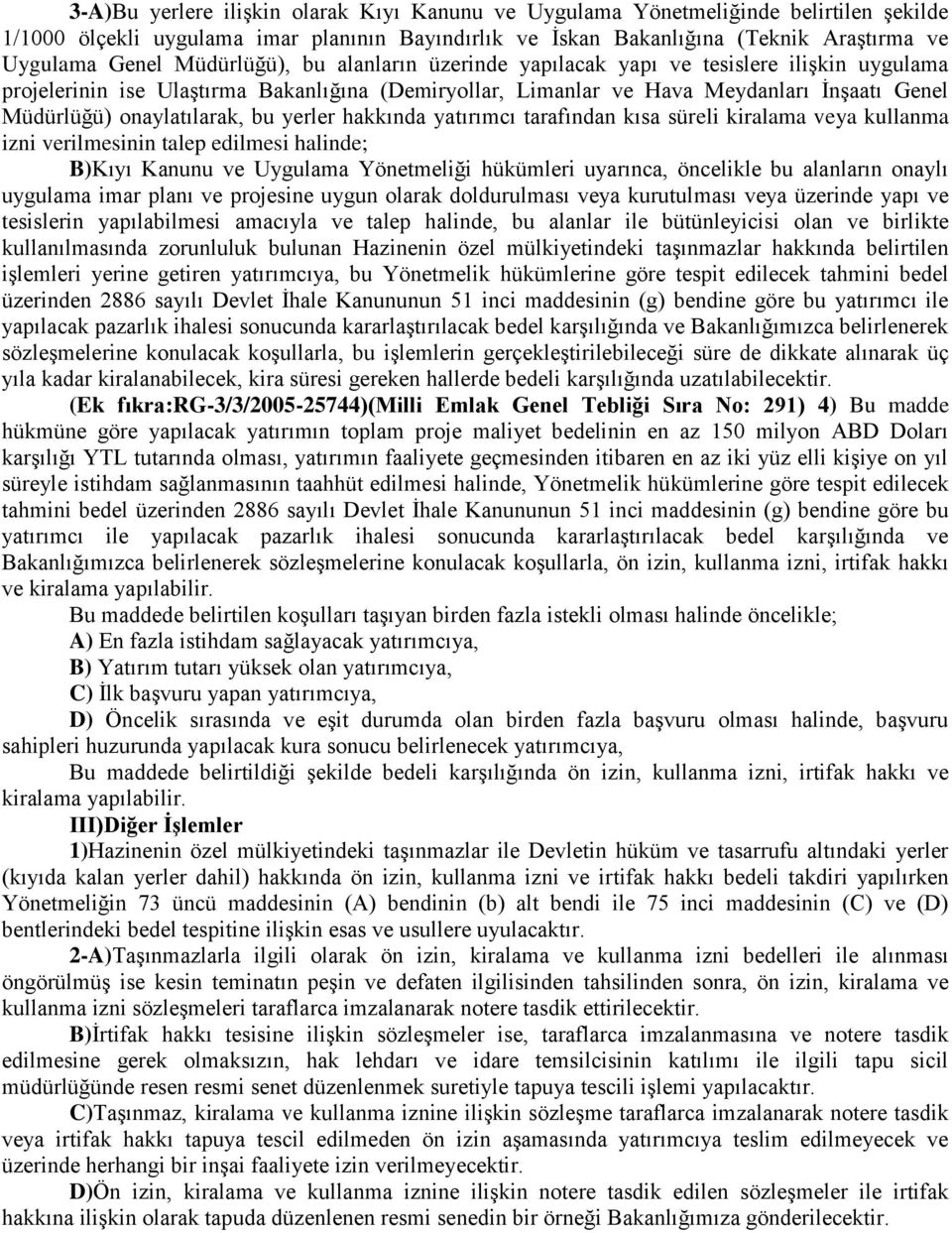 bu yerler hakkında yatırımcı tarafından kısa süreli kiralama veya kullanma izni verilmesinin talep edilmesi halinde; B)Kıyı Kanunu ve Uygulama Yönetmeliği hükümleri uyarınca, öncelikle bu alanların