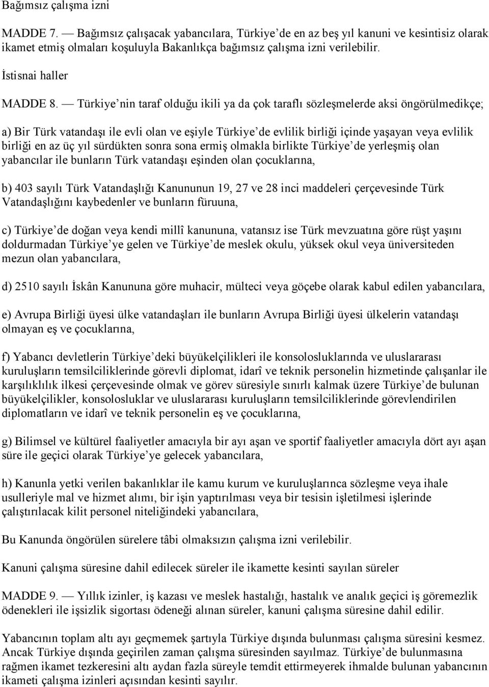 Türkiye nin taraf olduğu ikili ya da çok taraflı sözleşmelerde aksi öngörülmedikçe; a) Bir Türk vatandaşı ile evli olan ve eşiyle Türkiye de evlilik birliği içinde yaşayan veya evlilik birliği en az