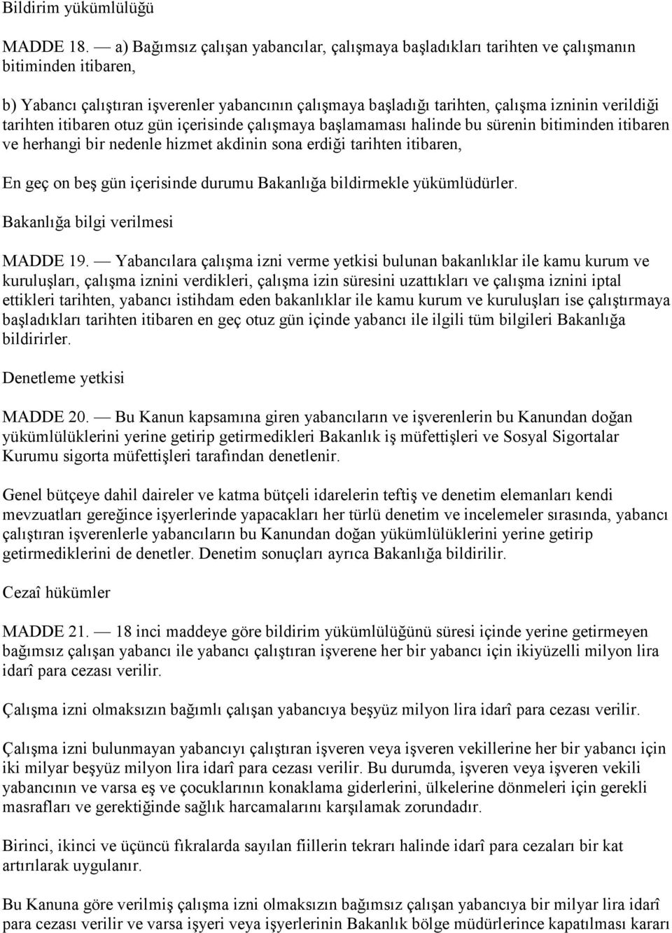 tarihten itibaren otuz gün içerisinde çalışmaya başlamaması halinde bu sürenin bitiminden itibaren ve herhangi bir nedenle hizmet akdinin sona erdiği tarihten itibaren, En geç on beş gün içerisinde