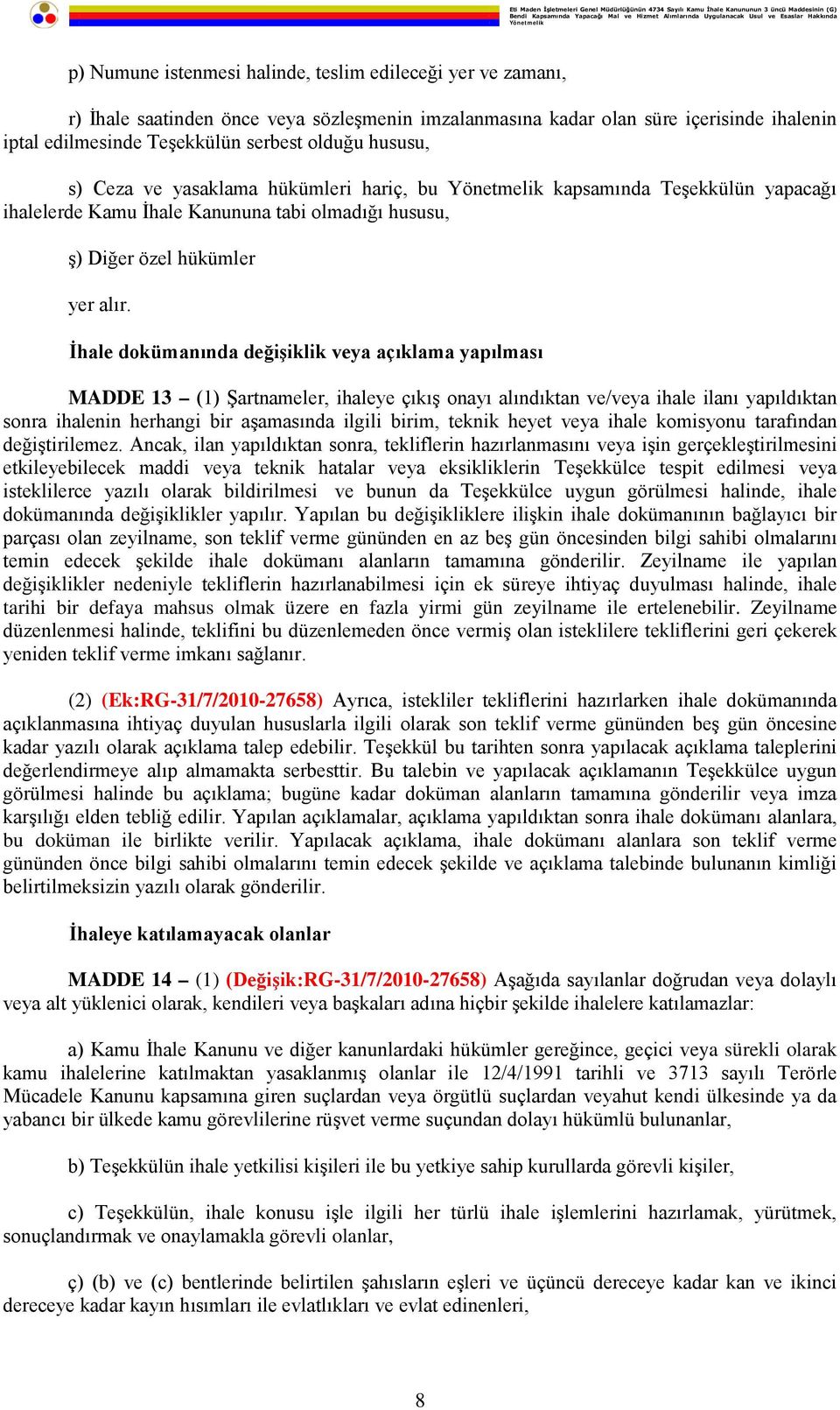 İhale dokümanında değişiklik veya açıklama yapılması MADDE 13 (1) Şartnameler, ihaleye çıkış onayı alındıktan ve/veya ihale ilanı yapıldıktan sonra ihalenin herhangi bir aşamasında ilgili birim,