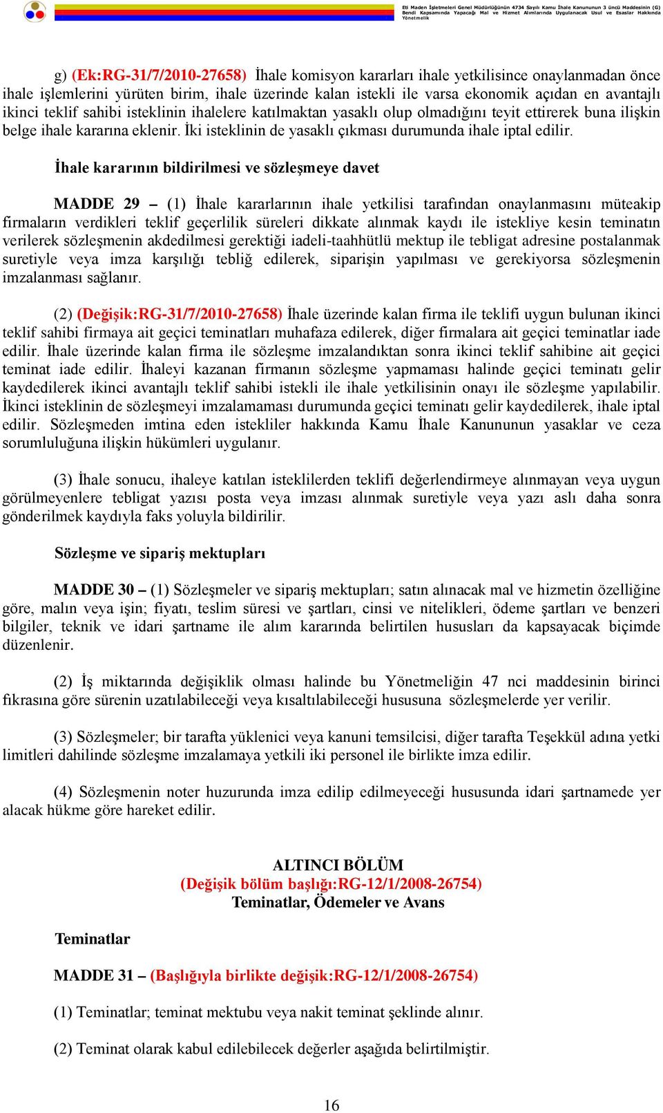 İhale kararının bildirilmesi ve sözleşmeye davet MADDE 29 (1) İhale kararlarının ihale yetkilisi tarafından onaylanmasını müteakip firmaların verdikleri teklif geçerlilik süreleri dikkate alınmak