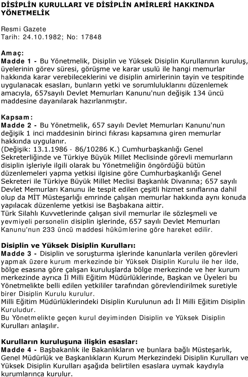 disiplin amirlerinin tayin ve tespitinde uygulanacak esasları, bunların yetki ve sorumluluklarını düzenlemek amacıyla, 657sayılı Devlet Memurları Kanunu'nun değişik 134 üncü maddesine dayanılarak