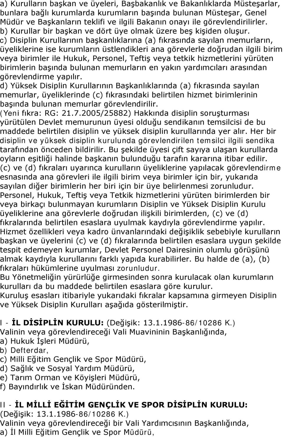 c) Disiplin Kurullarının başkanlıklarına (a) fıkrasında sayılan memurların, üyeliklerine ise kurumların üstlendikleri ana görevlerle doğrudan ilgili birim veya birimler ile Hukuk, Personel, Teftiş