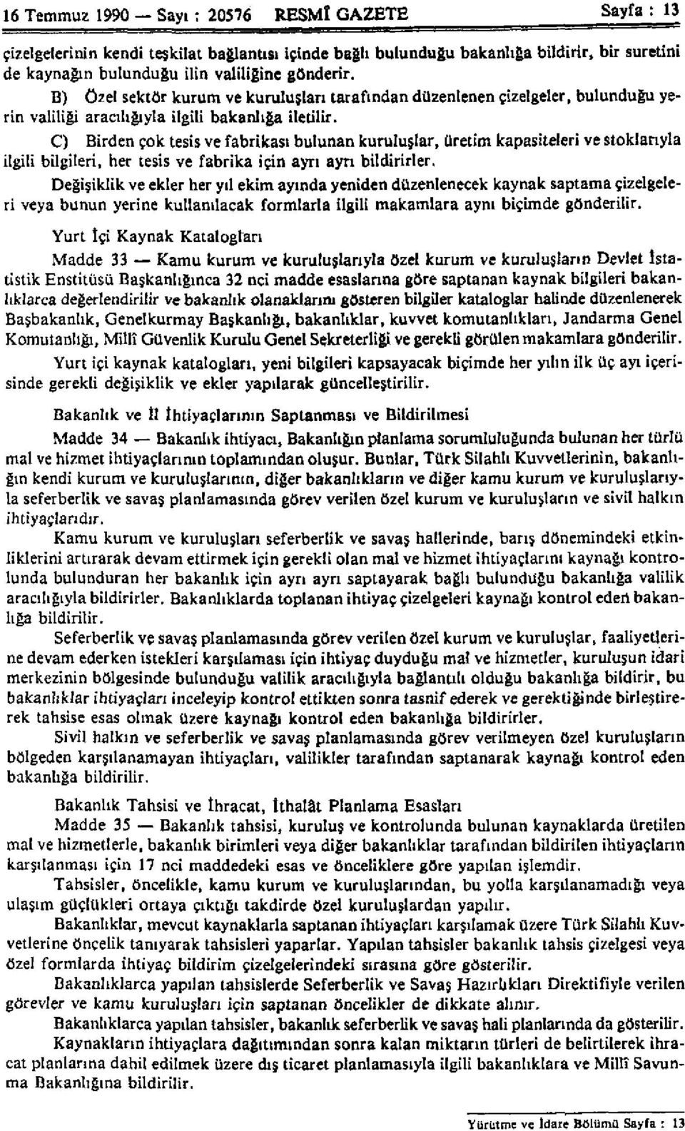 C) Birden çok tesis ve fabrikası bulunan kuruluşlar, üretim kapasiteleri ve stoklarıyla ilgili bilgileri, her tesis ve fabrika için ayrı ayrı bildirirler.