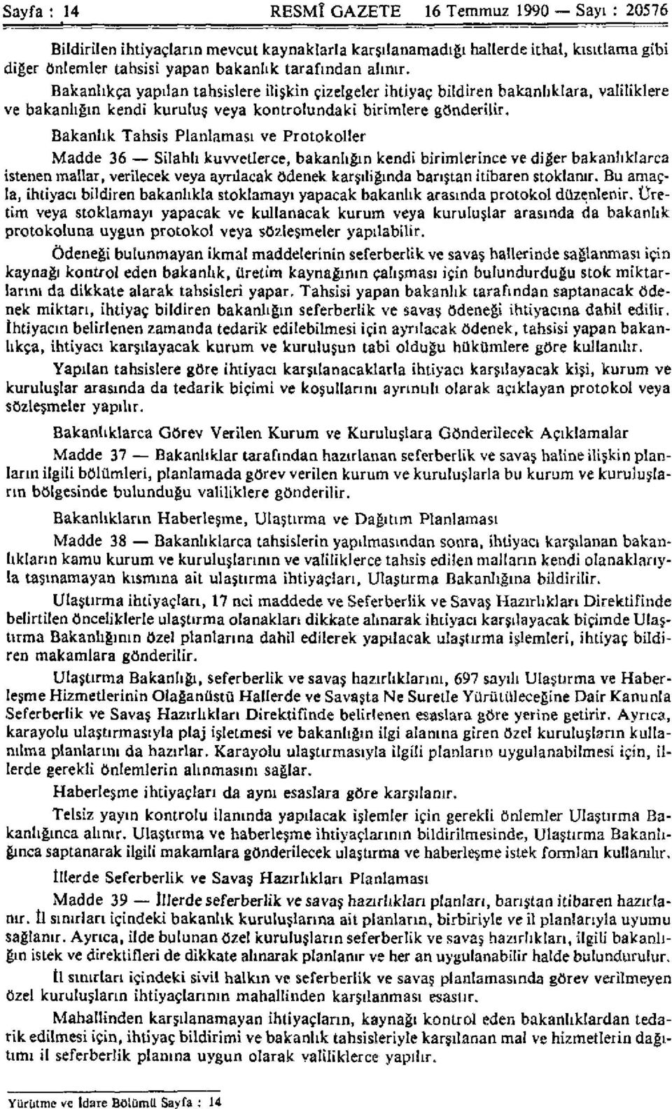 Bakanlık Tahsis Planlaması ve Protokoller Madde 36 Silahlı kuvvetlerce, bakanlığın kendi birimlerince ve diğer bakanlıklarca istenen mallar, verilecek veya ayrılacak ödenek karşıliğında barıştan