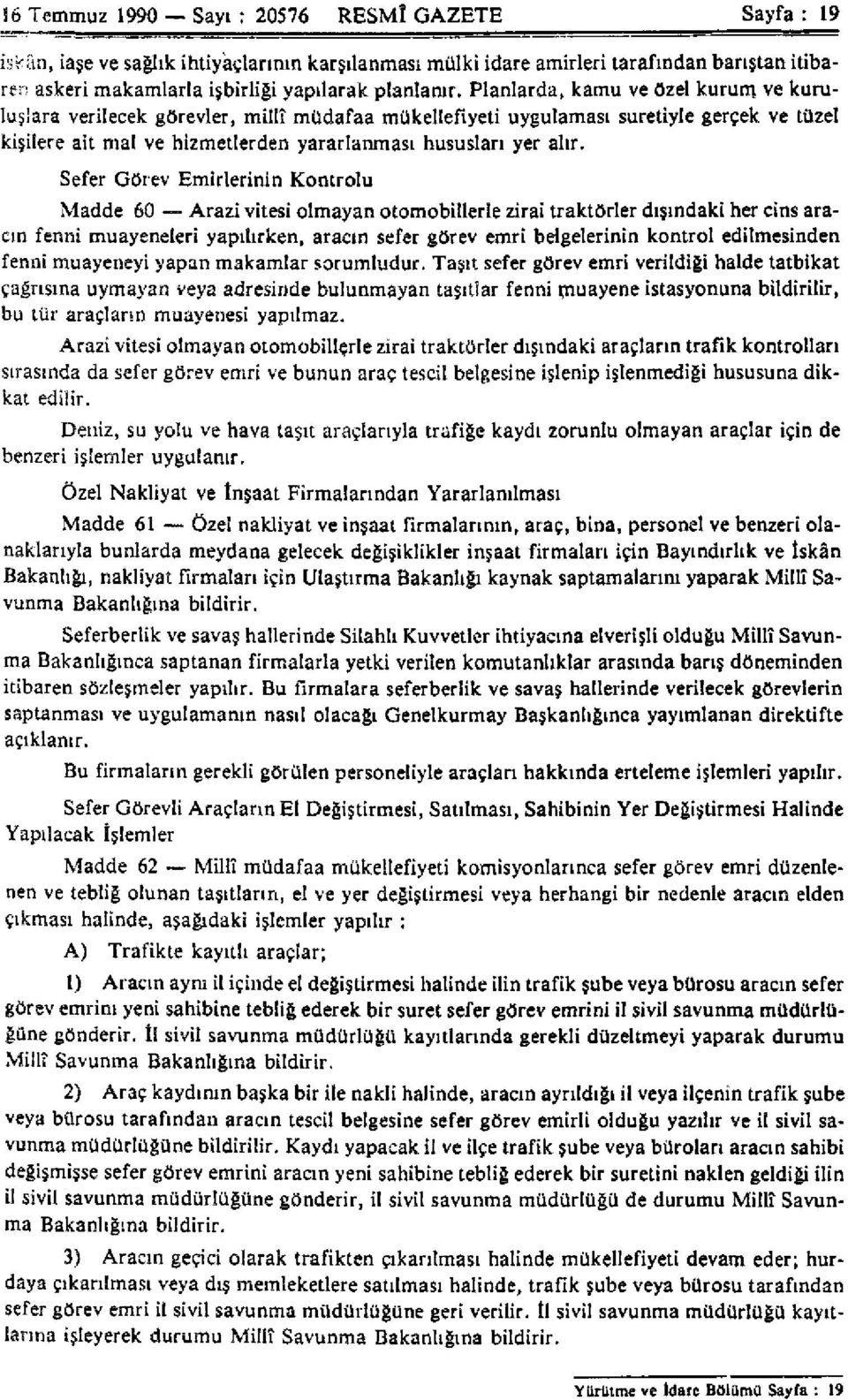 Sefer Görev Emirlerinin Kontrolü Madde 60 Arazi vitesi olmayan otomobillerle zirai traktörler dışındaki her cins aracın fenni muayeneleri yapılırken, aracın sefer görev emri belgelerinin kontrol