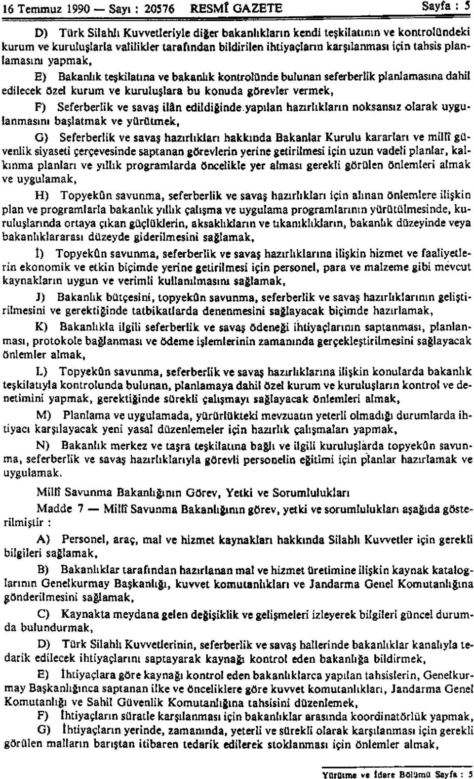 vermek, F) Seferberlik ve savaş ilân edildiğinde,yapılan hazırlıkların noksansız olarak uygulanmasını başlatmak ve yürütmek, G) Seferberlik ve savaş hazırlıkları hakkında Bakanlar Kurulu kararları ve