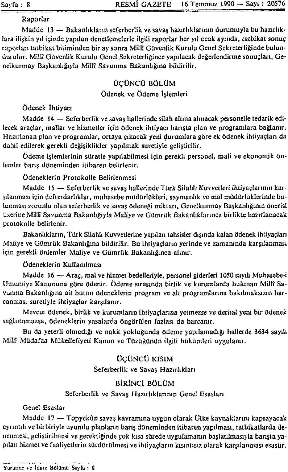 Millî Güvenlik Kurulu Genel Sekreterliğince yapılacak değerlendirme sonuçları, Genelkurmay Başkanlığıyla Millî Savunma Bakanlığına bildirilir.