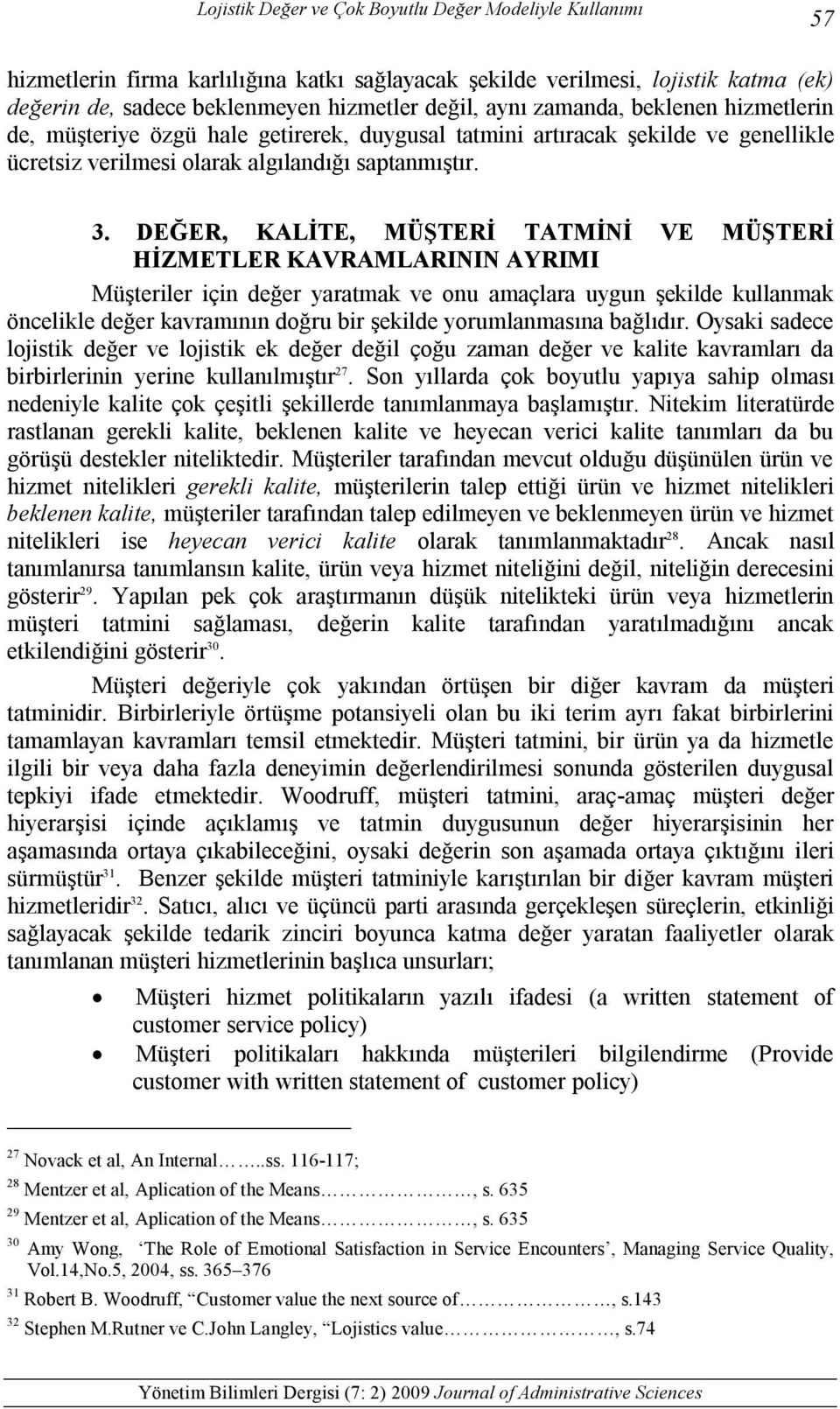 DEĞER, KALİTE, MÜŞTERİ TATMİNİ VE MÜŞTERİ HİZMETLER KAVRAMLARININ AYRIMI Müşteriler için değer yaratmak ve onu amaçlara uygun şekilde kullanmak öncelikle değer kavramının doğru bir şekilde