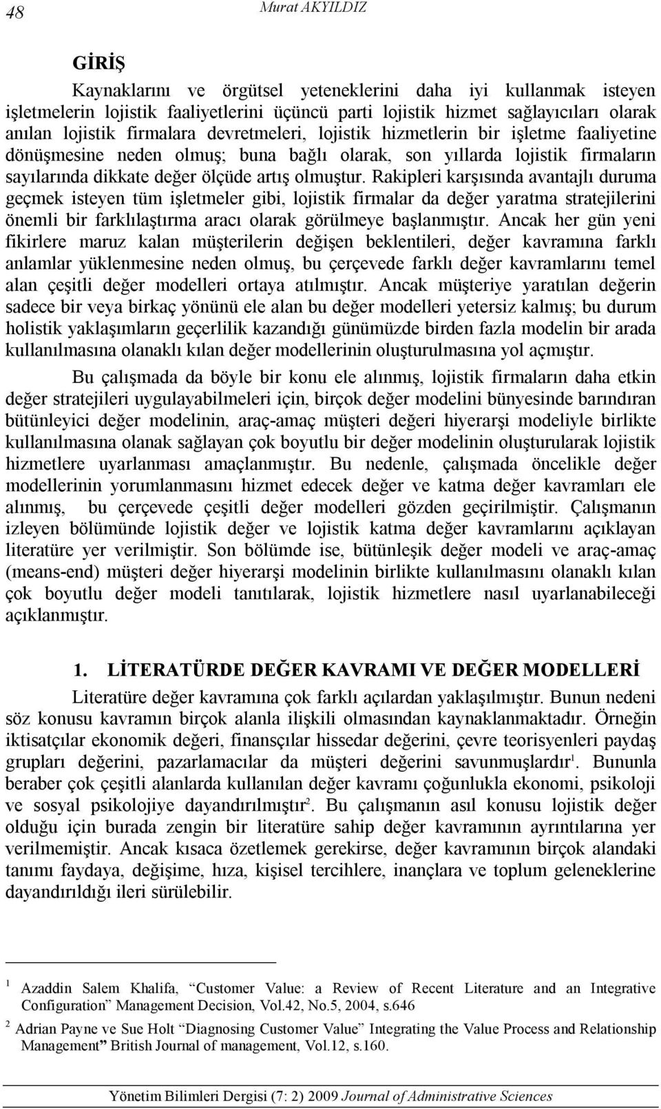 Rakipleri karşısında avantajlı duruma geçmek isteyen tüm işletmeler gibi, lojistik firmalar da değer yaratma stratejilerini önemli bir farklılaştırma aracı olarak görülmeye başlanmıştır.