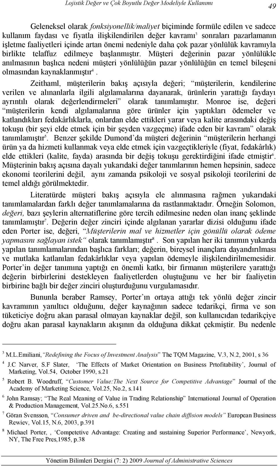 Müşteri değerinin pazar yönlülükle anılmasının başlıca nedeni müşteri yönlülüğün pazar yönlülüğün en temel bileşeni olmasından kaynaklanmıştır 4.