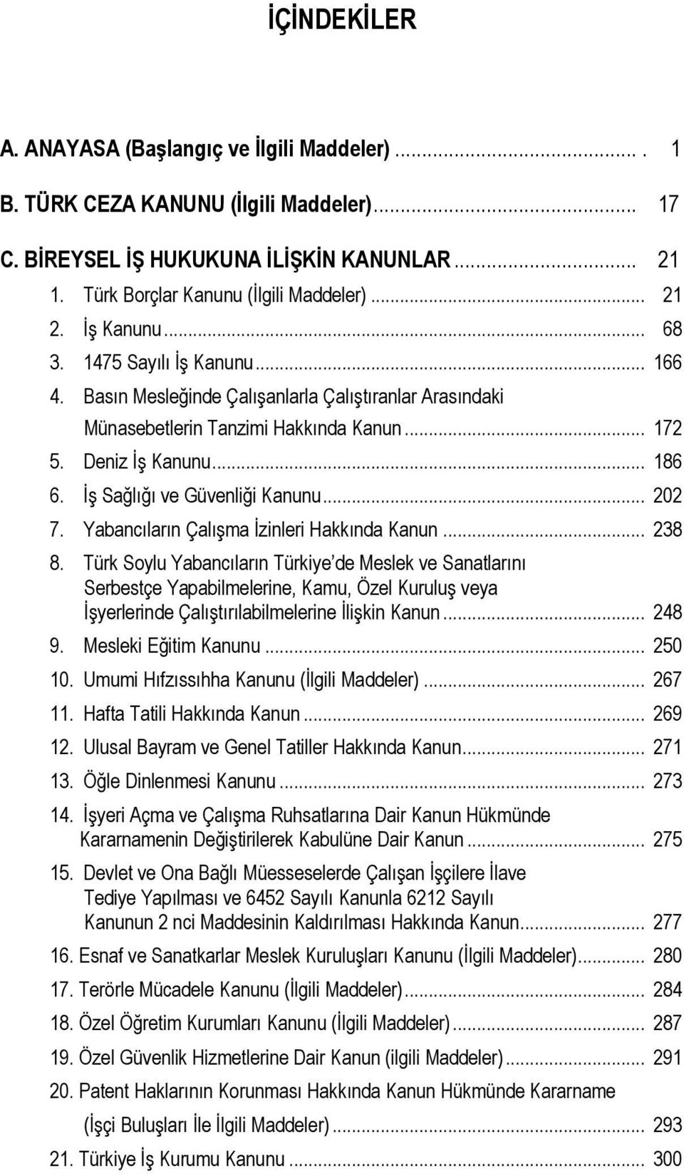 İş Sağlığı ve Güvenliği Kanunu... 202 7. Yabancıların Çalışma İzinleri Hakkında Kanun... 238 8.