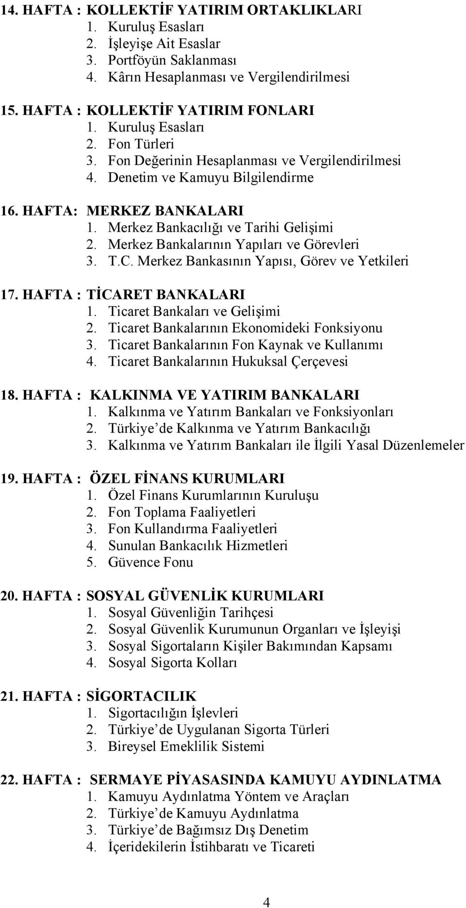 Merkez Bankalarının Yapıları ve Görevleri 3. T.C. Merkez Bankasının Yapısı, Görev ve Yetkileri 17. HAFTA : TİCARET BANKALARI 1. Ticaret Bankaları ve Gelişimi 2.