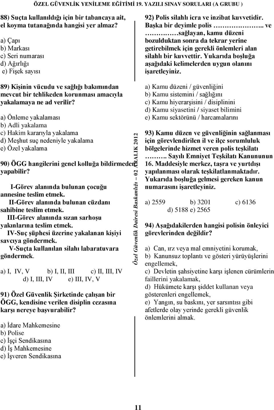 a) Önleme yakalaması b) Adli yakalama c) Hakim kararıyla yakalama d) Meşhut suç nedeniyle yakalama e) Özel yakalama 90) ÖGG hangilerini genel kolluğa bildirmeden yapabilir?