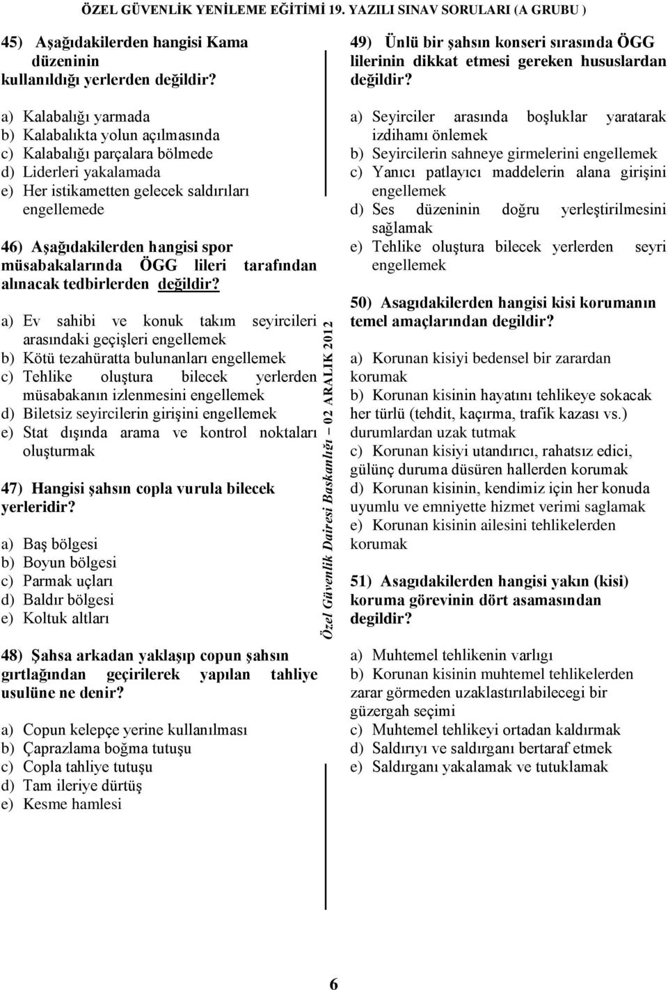 müsabakalarında ÖGG lileri tarafından alınacak tedbirlerden değildir?