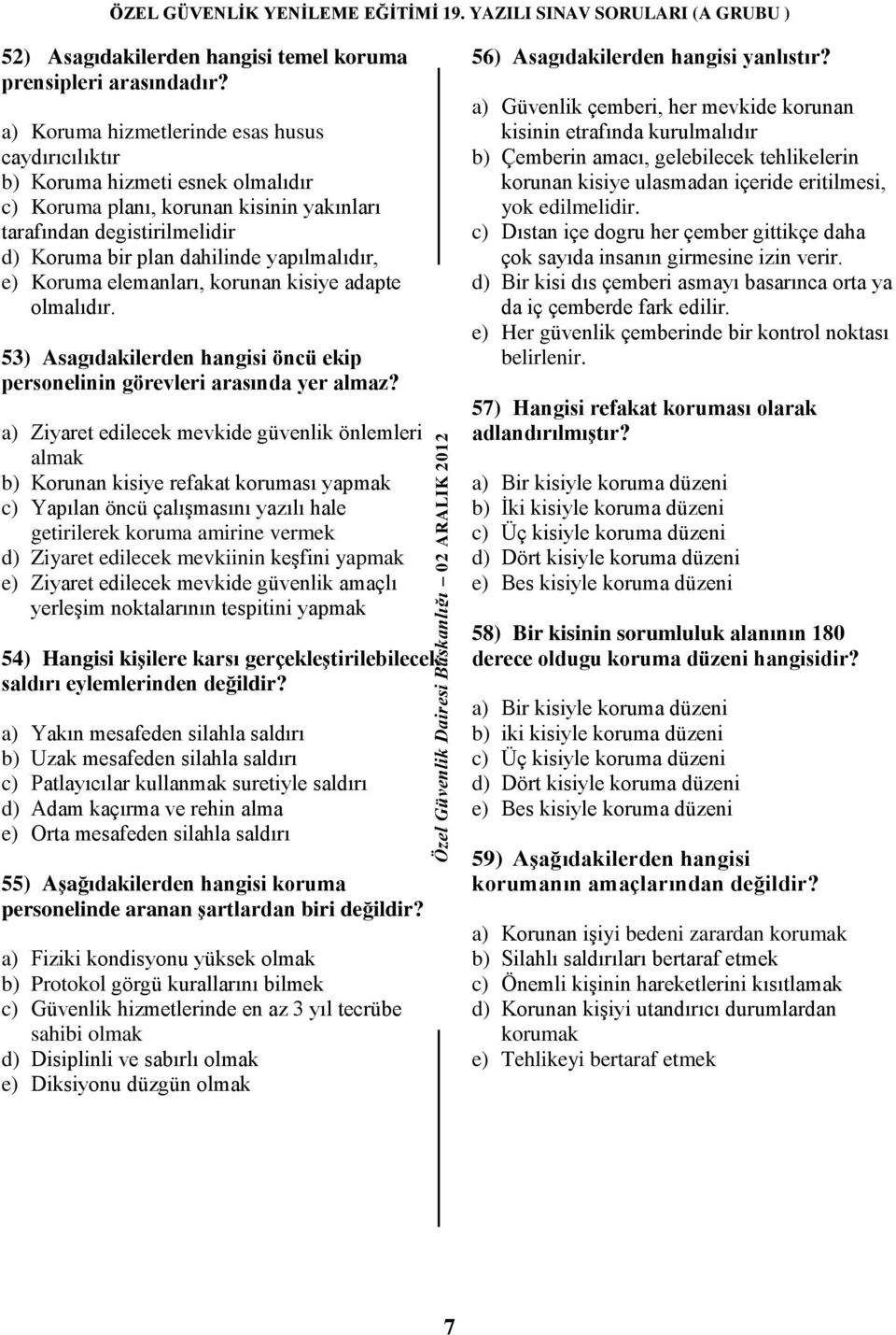 e) Koruma elemanları, korunan kisiye adapte olmalıdır. 53) Asagıdakilerden hangisi öncü ekip personelinin görevleri arasında yer almaz?