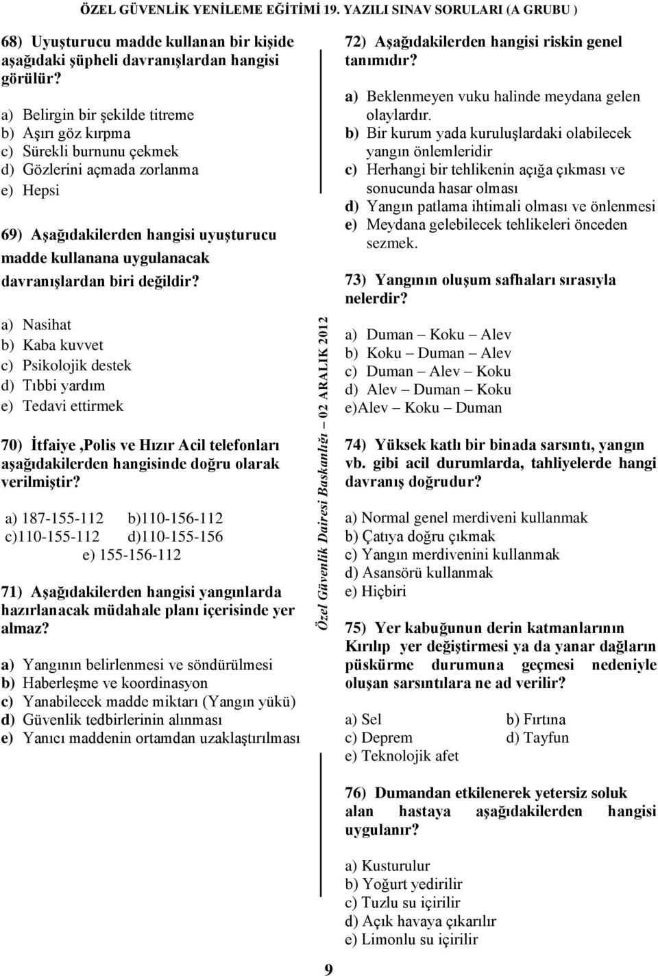 biri değildir? a) Nasihat b) Kaba kuvvet c) Psikolojik destek d) Tıbbi yardım e) Tedavi ettirmek 72) AĢağıdakilerden hangisi riskin genel tanımıdır?