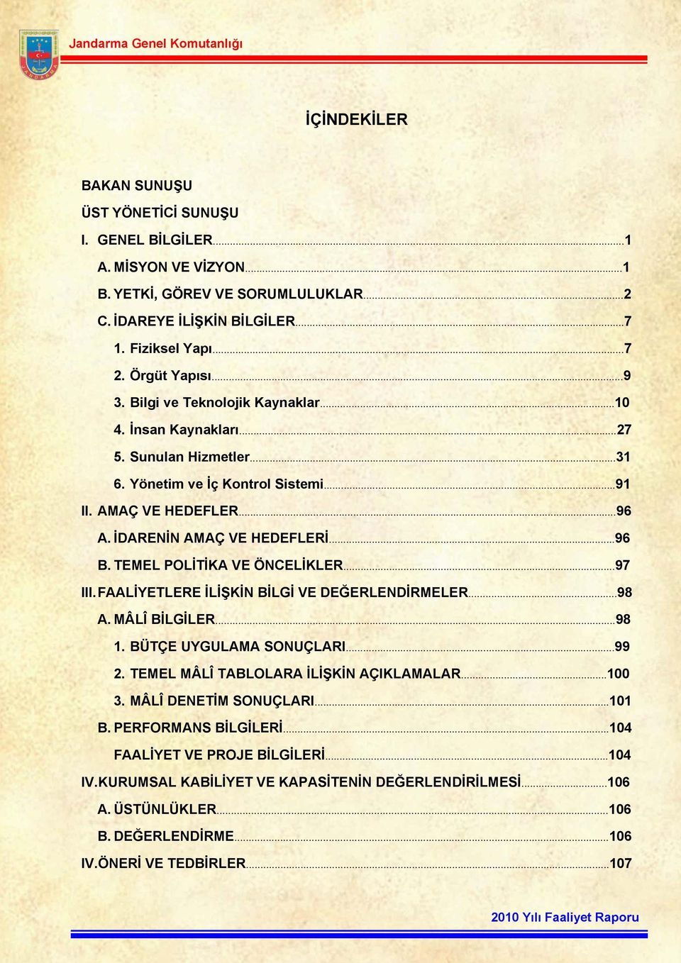 TEMEL POLİTİKA VE ÖNCELİKLER...97 III. FAALİYETLERE İLİŞKİN BİLGİ VE DEĞERLENDİRMELER...98 A. MÂLÎ BİLGİLER...98 1. BÜTÇE UYGULAMA SONUÇLARI...99 2. TEMEL MÂLÎ TABLOLARA İLİŞKİN AÇIKLAMALAR...100 3.