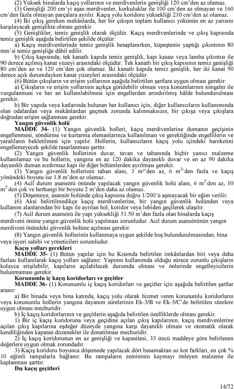 (4) İki çıkış gereken mekânlarda, her bir çıkışın toplam kullanıcı yükünün en az yarısını karşılayacak genişlikte olması gerekir. (5) Genişlikler, temiz genişlik olarak ölçülür.