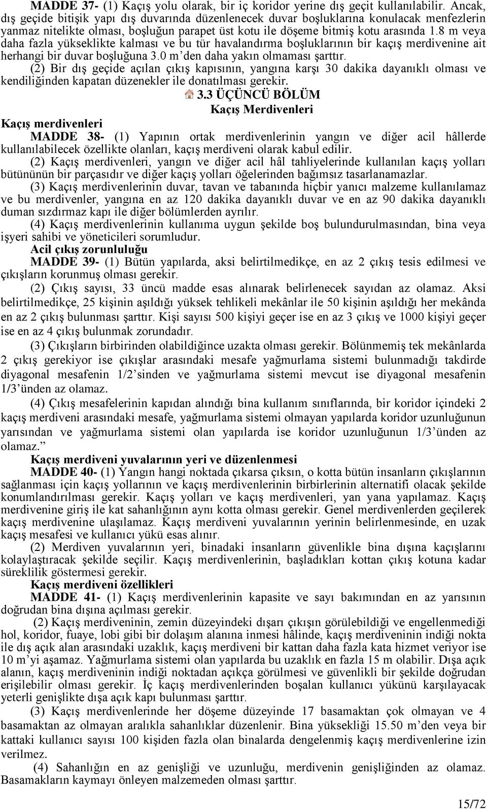 8 m veya daha fazla yükseklikte kalması ve bu tür havalandırma boşluklarının bir kaçış merdivenine ait herhangi bir duvar boşluğuna 3.0 m den daha yakın olmaması şarttır.