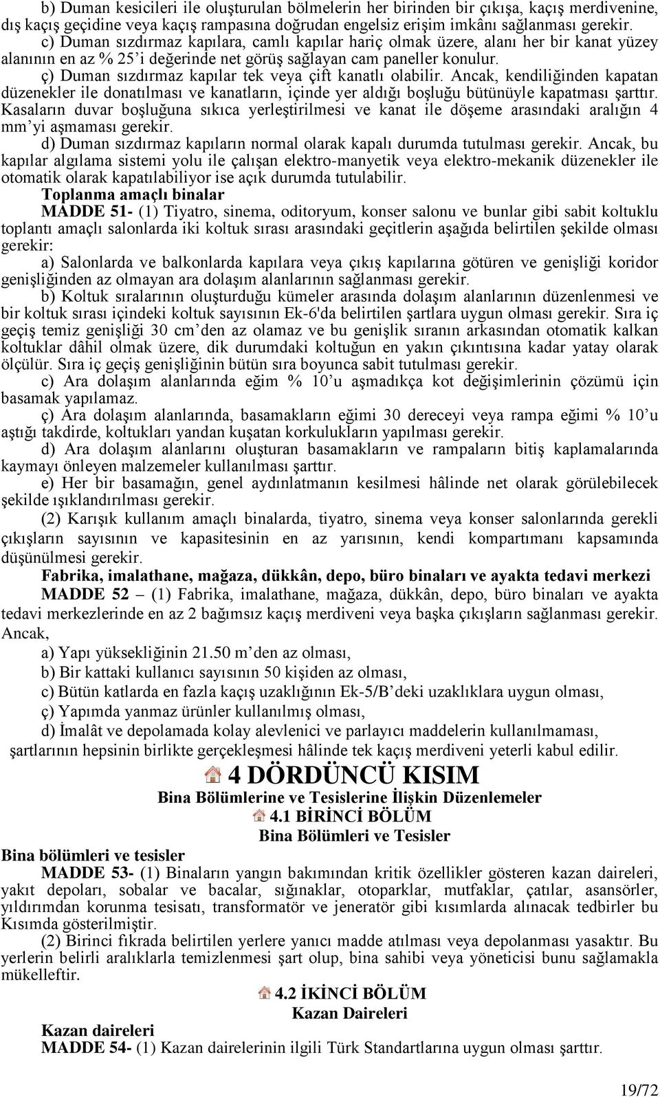 ç) Duman sızdırmaz kapılar tek veya çift kanatlı olabilir. Ancak, kendiliğinden kapatan düzenekler ile donatılması ve kanatların, içinde yer aldığı boşluğu bütünüyle kapatması şarttır.