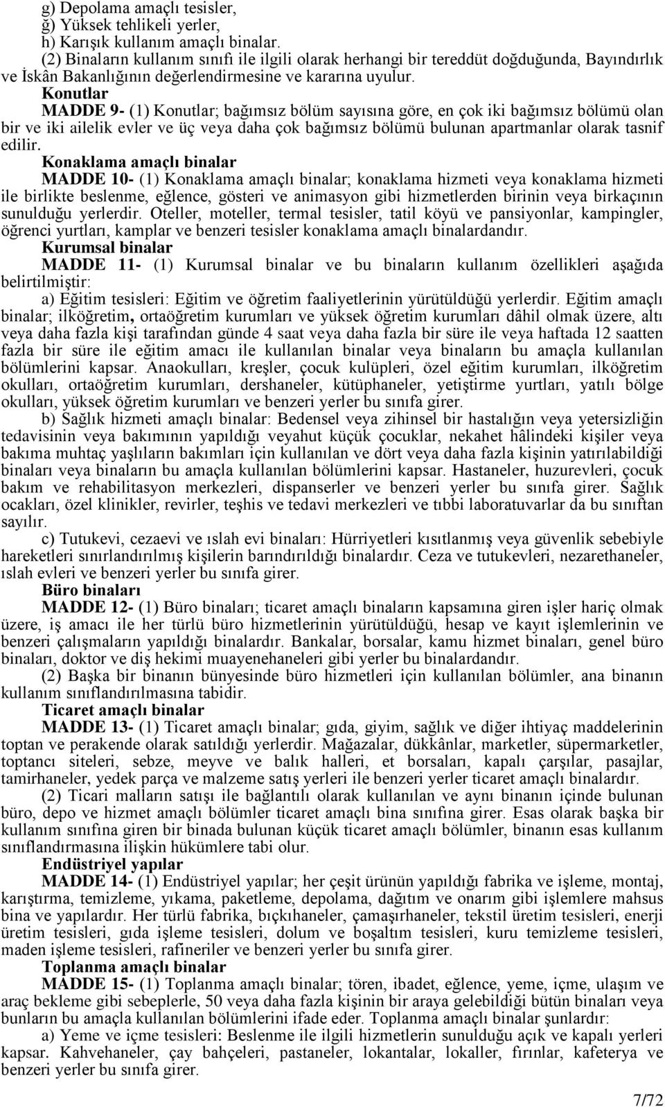 Konutlar MADDE 9- (1) Konutlar; bağımsız bölüm sayısına göre, en çok iki bağımsız bölümü olan bir ve iki ailelik evler ve üç veya daha çok bağımsız bölümü bulunan apartmanlar olarak tasnif edilir.