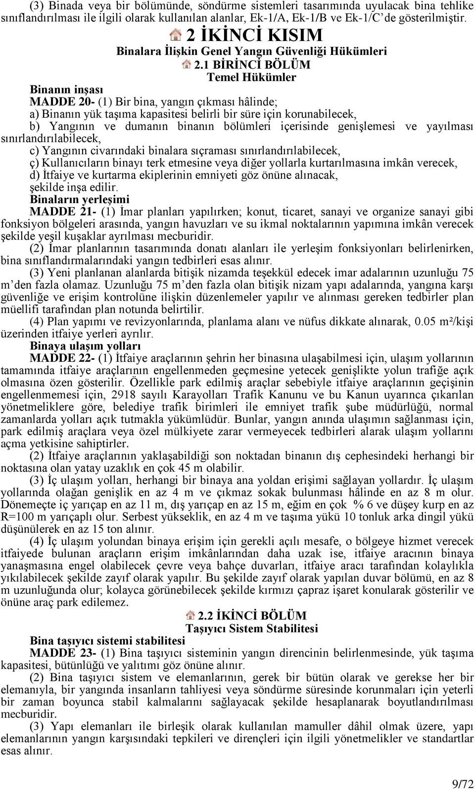 1 BİRİNCİ BÖLÜM Temel Hükümler Binanın inşası MADDE 20- (1) Bir bina, yangın çıkması hâlinde; a) Binanın yük taşıma kapasitesi belirli bir süre için korunabilecek, b) Yangının ve dumanın binanın