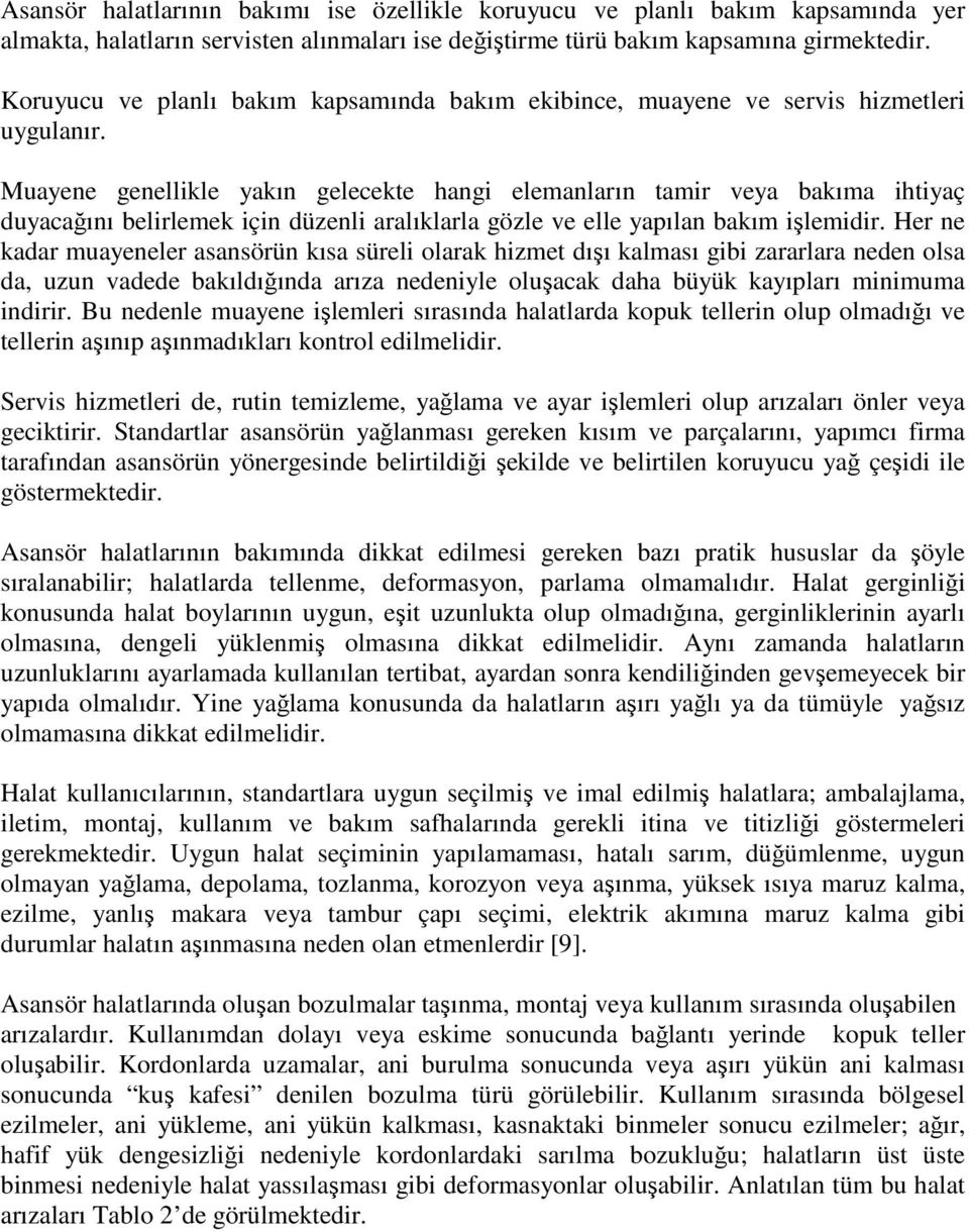 Muayene genellikle yakın gelecekte hangi elemanların tamir veya bakıma ihtiyaç duyacağını belirlemek için düzenli aralıklarla gözle ve elle yapılan bakım işlemidir.