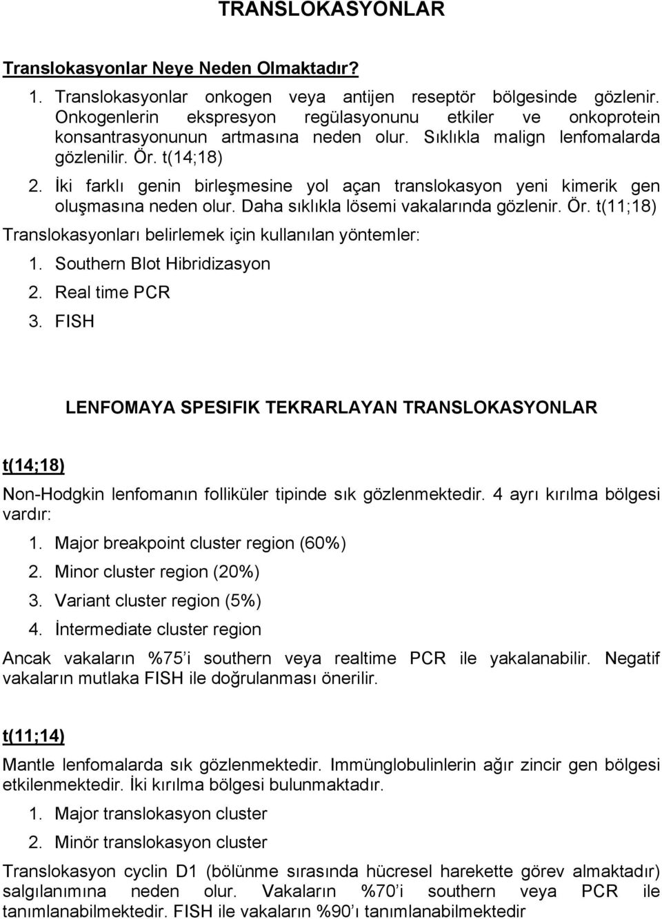 İki farklı genin birleşmesine yol açan translokasyon yeni kimerik gen oluşmasına neden olur. Daha sıklıkla lösemi vakalarında gözlenir. Ör.