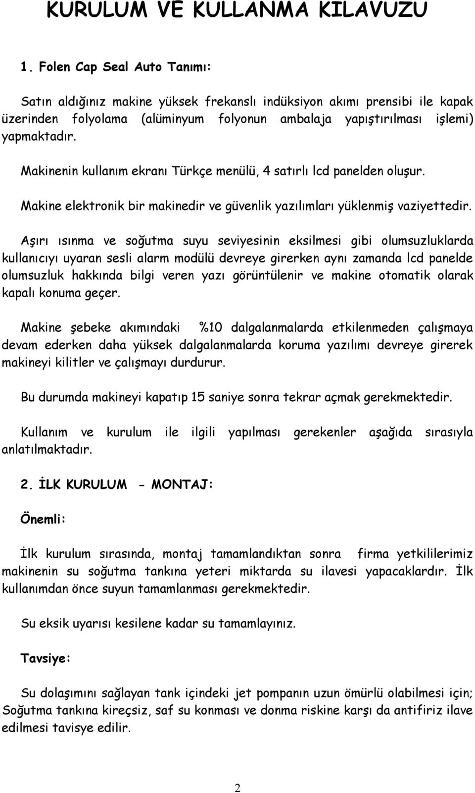 Makinenin kullanım ekranı Türkçe menülü, 4 satırlı lcd panelden oluşur. Makine elektronik bir makinedir ve güvenlik yazılımları yüklenmiş vaziyettedir.