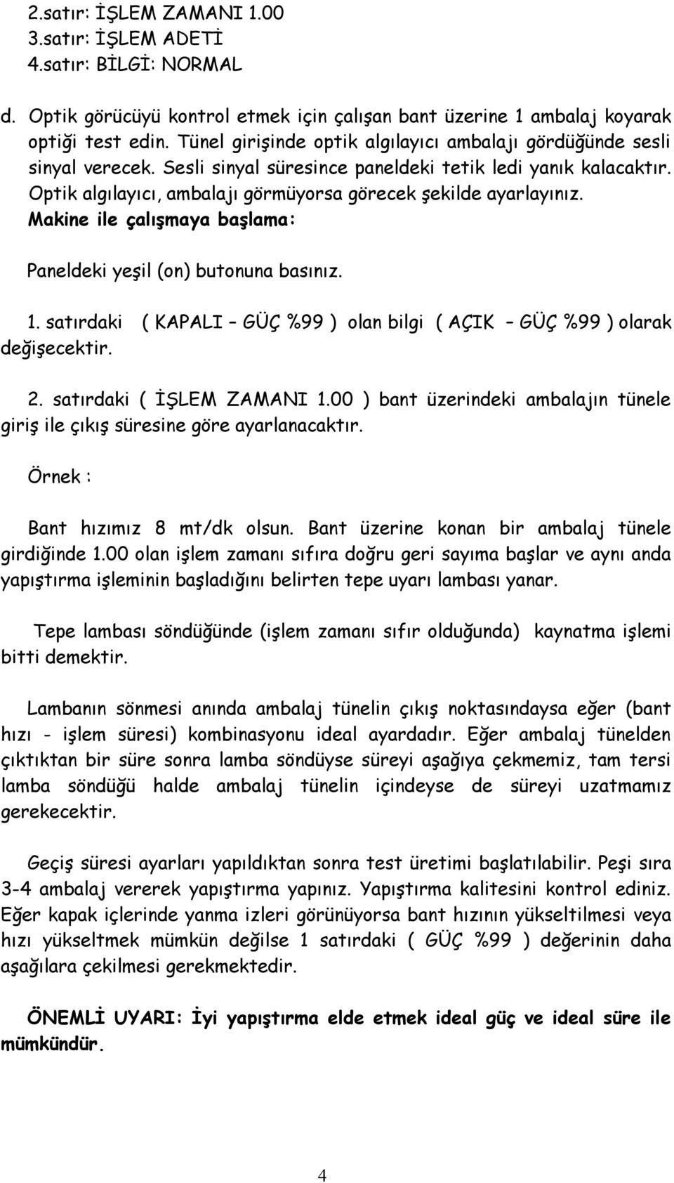 Optik algılayıcı, ambalajı görmüyorsa görecek şekilde ayarlayınız. Makine ile çalışmaya başlama: Paneldeki yeşil (on) butonuna basınız. 1.