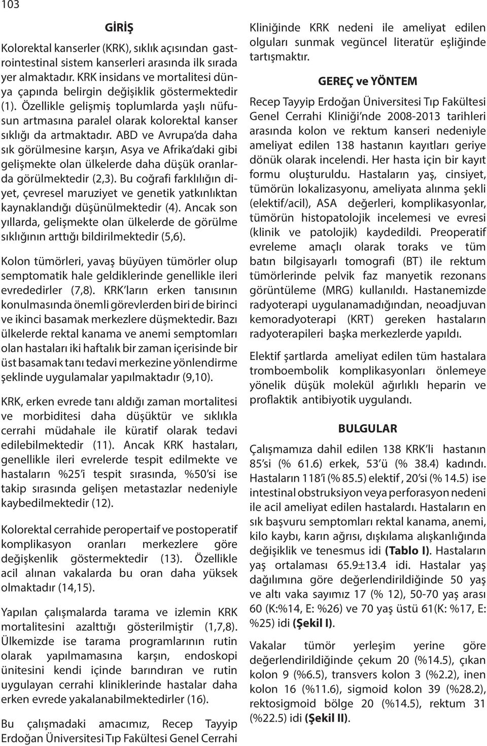 ABD ve Avrupa da daha sık görülmesine karşın, Asya ve Afrika daki gibi gelişmekte olan ülkelerde daha düşük oranlarda görülmektedir (2,3).