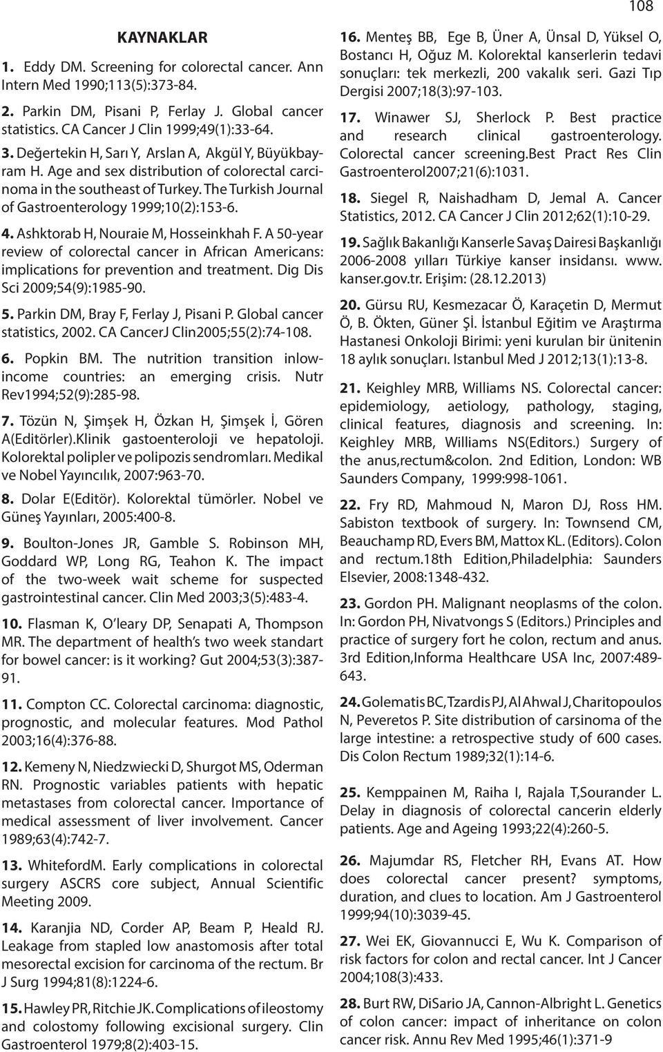 Ashktorab H, Nouraie M, Hosseinkhah F. A 50-year review of colorectal cancer in African Americans: implications for prevention and treatment. Dig Dis Sci 2009;54(9):1985-90. 5. Parkin DM, Bray F, Ferlay J, Pisani P.