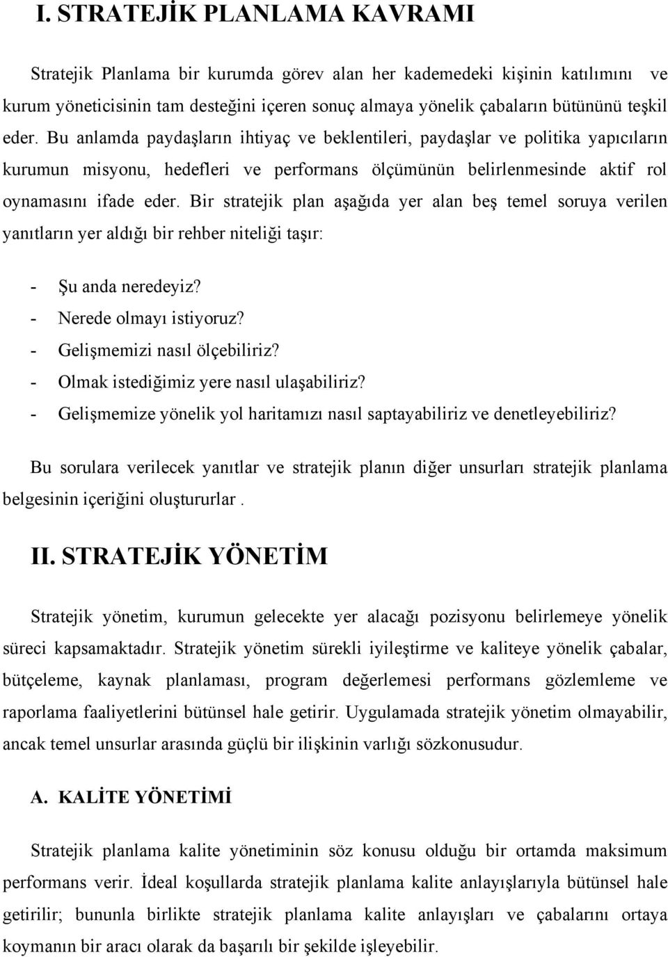 Bir stratejik plan aşağıda yer alan beş temel soruya verilen yanıtların yer aldığı bir rehber niteliği taşır: - Şu anda neredeyiz? - Nerede olmayı istiyoruz? - Gelişmemizi nasıl ölçebiliriz?