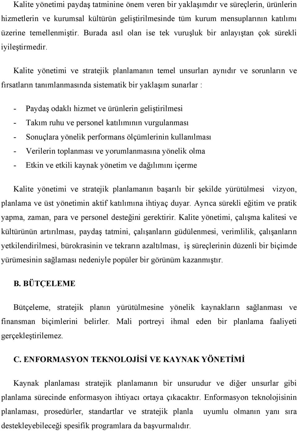 Kalite yönetimi ve stratejik planlamanın temel unsurları aynıdır ve sorunların ve fırsatların tanımlanmasında sistematik bir yaklaşım sunarlar : - Paydaş odaklı hizmet ve ürünlerin geliştirilmesi -