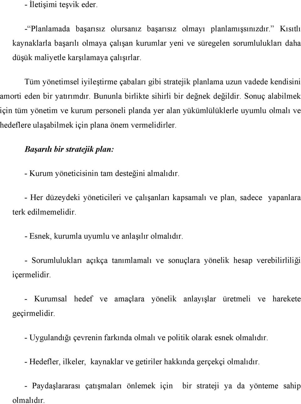 Tüm yönetimsel iyileştirme çabaları gibi stratejik planlama uzun vadede kendisini amorti eden bir yatırımdır. Bununla birlikte sihirli bir değnek değildir.