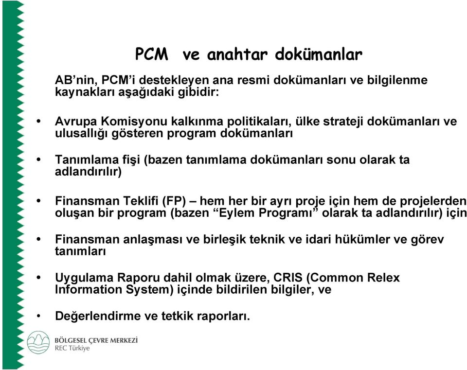 her bir ayrı proje için hem de projelerden oluşan bir program (bazen Eylem Programı olarak ta adlandırılır) için Finansman anlaşması ve birleşik teknik ve idari